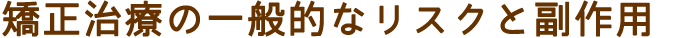 矯正治療の一般的なリスクと副作用